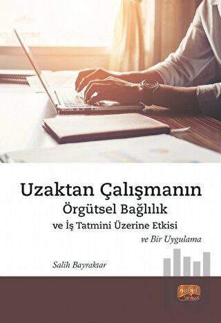 Uzaktan Çalışmanın Örgütsel Bağlılık ve İş Tatmini Üzerine Etkisi ve Bir Uygulama