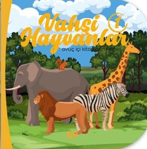 Vahşi Hayvanlar 1 - Avuç İçi Kitaplarım Dizisi