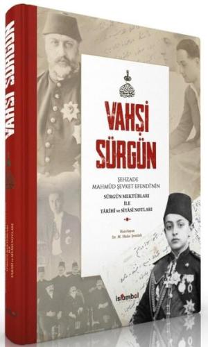 Vahşi Sürgün: Şehzade Mahmut Şevket Efendi'nin Sürgün Mektupları İle Tarihi ve Siyasi Notları (Ciltli)