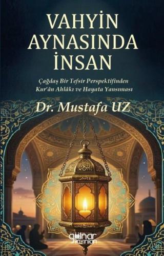 Vahyin Aynasında İnsan - Çağdaş Bir Tefsir Perspektifinden Kur'an Ahlakı ve Hayata Yansıması