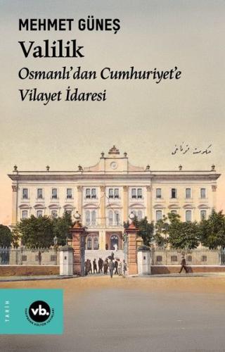Valilik - Osmanlı'dan Cumhuriyet'e Vilayet İdaresi