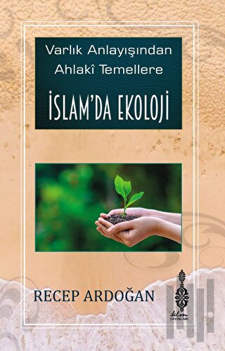 Varlık Anlayışından Ahlaki Temellere İslam’da Ekoloji (Ciltli) | Kitap