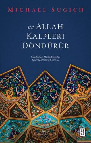 Ve Allah Kalpleri Döndürür - Günahkarlar Hakk'ı Arayanlar Veliler ve Arınmaya Giden Yol