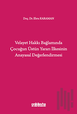Velayet Hakkı Bağlamında Çocuğun Üstün Yararı İlkesinin Anayasal Değerlendirmesi