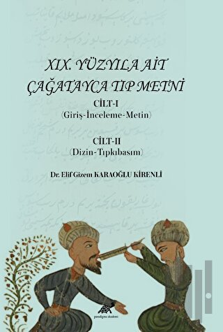 XIX. Yüzyıla Ait Çağatayca Tıp Metni Cilt-I (Giriş-İnceleme-Metin) Cilt-II (Dizin-Tıpkıbasım)