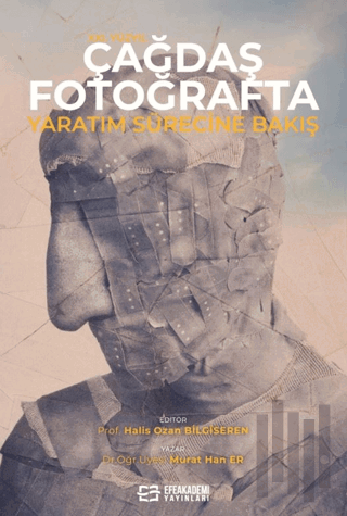 XXI. Yüzyıl Çağdaş Fotoğrafta Yaratım Sürecine Bakış