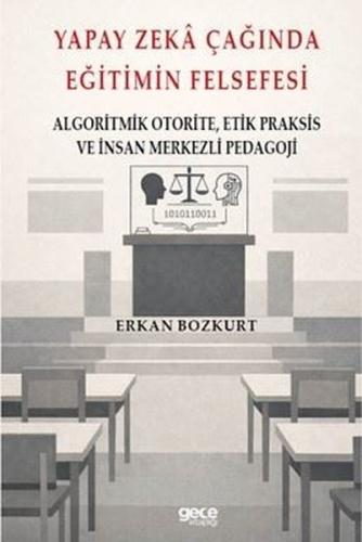 Yapay Zeka Çağında Eğitimin Felsefesi - Algoritmik Otorite,Etik Praksis ve İnsan Merkezli Pedagoji