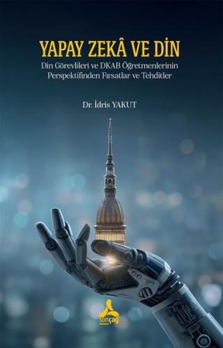 Yapay Zeka ve Din - Din Görevlileri ve DKAB Öğretmenlerinin Perspektifinden Fırsatlar ve Tehditler