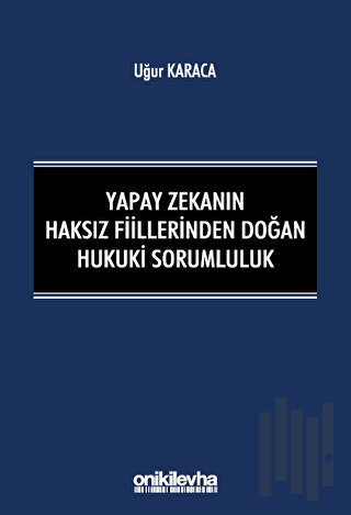 Yapay Zekanın Haksız Fiillerinden Doğan Hukuki Sorumluluk