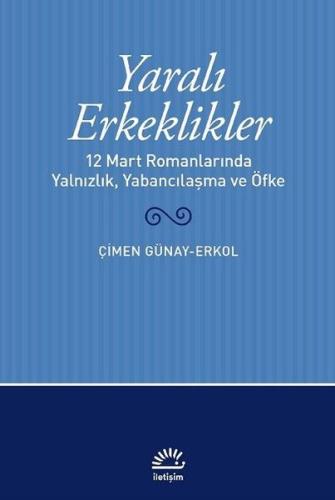 Yaralı Erkeklikler - 12 Mart Romanlarında Yalnızlık Yabancılaşma ve Öfke