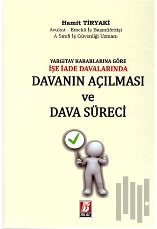 Yargıtay Kararlarına Göre İşe İade Davalarında Davanın Açılması ve Dava Süreci (Ciltli)