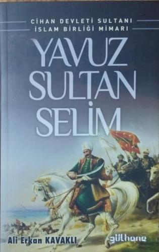 Yavuz Sultan Selim: Cihan Devleti Sultanı İslam Birliği Mimarı
