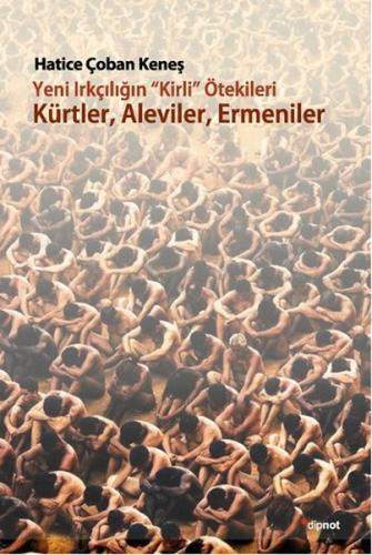 Yeni Irkçılığın Kirli ötekileri Kürtler Aleviler Ermeniler