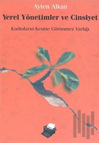 Yerel Yönetimler ve Cinsiyet Kadınların Kentte Görünmez Varlığı