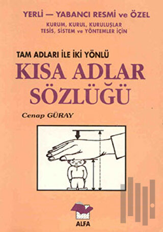 Yerli-Yabancı Resmi ve Özel Kurum, Kurul, Kuruluşlar, Tesis, Sistem ve Yöntemler İçin Tam Adları ile İki Yönlü Kısa Adlar Sözlüğü