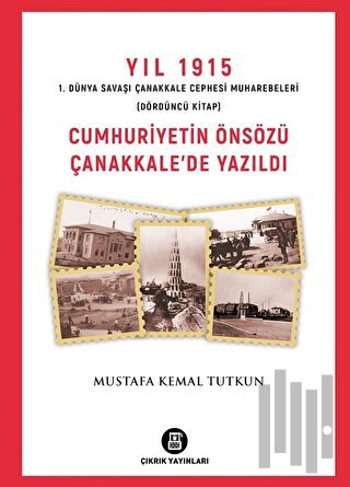 Yıl 1915 1. Dünya Savaşı Çanakkale Cephesi Muharebeleri (Dördüncü Kitap) Cumhuriyetin Önsözü Çanakkale'de Yazıldı