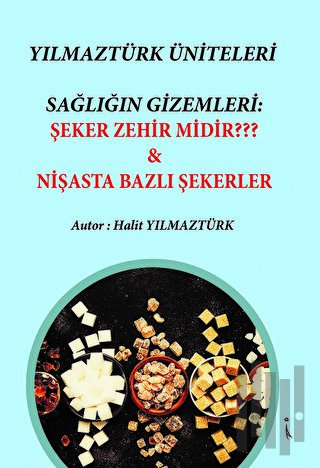 Yılmaztürk Üniteleri Sağlığın Gizemleri: Şeker Zehir Midir? - Nişasta Bazlı Şekerer