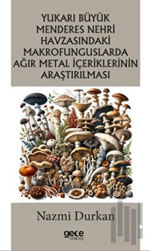 Yukarı Büyük Menderes Nehri Havzasındaki Makrofunguslarda Ağır Metal İçeriklerinin Araştırılması