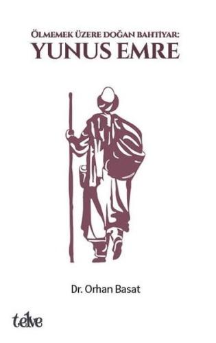 Yunus Emre: Ölmemek Üzere Doğan Bahtiyar