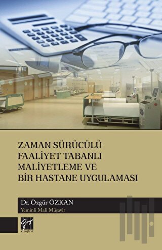 Zaman Sürücülü Faaliyet Tabanlı Maliyetleme ve Bir Hastane Uygulaması