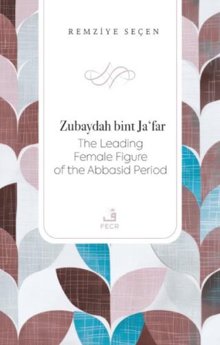 Zubaydah bint Ja'far - The Leading Female Figure of the Abbasid Period